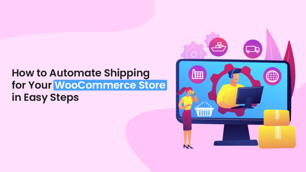 How to automate shipping for your WooCommerce store in easy steps